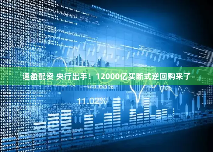 速盈配资 央行出手！12000亿买断式逆回购来了